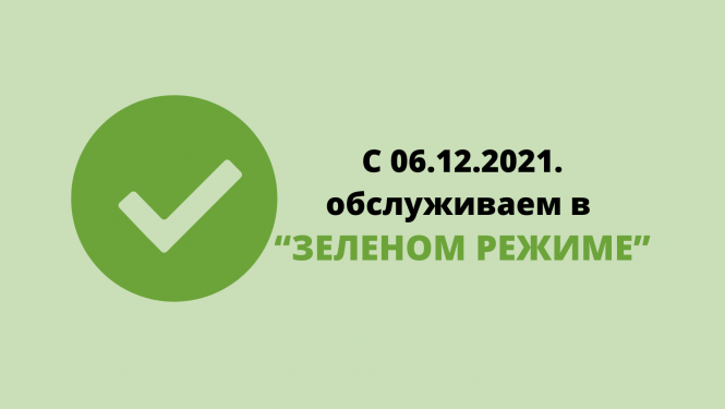 С 06.12.2021. обслуживаем в “зеленом режиме”