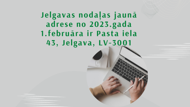 Jelgavas nodaļas jaunā adrese no 2023.gada 1.februāra ir Pasta iela 43, Jelgava