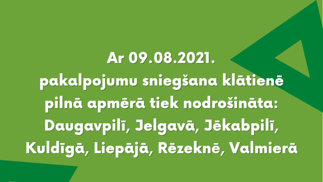 r 09.08.2021. pakalpojumu sniegšana klātienē pilnā apmērā tiek nodrošināta: Daugavpilī, Jelgavā, Jēkabpilī, Kuldīgā, Liepājā, Rēzeknē, Valmierā